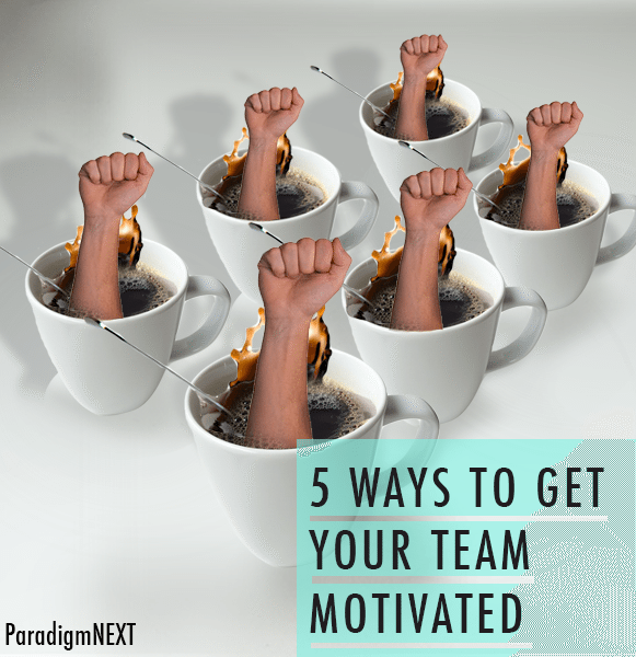 ParadigmNEXT: 5 Ways to Keep Your Team Motivated