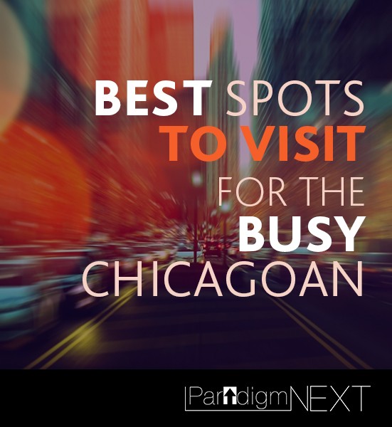 ParadigmNEXT: Best Spots for the Busy Chicagoan