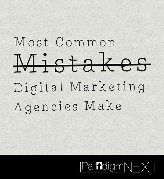 ParadigmNEXT: Most Common Mistakes Digital Marketing Agencies Make