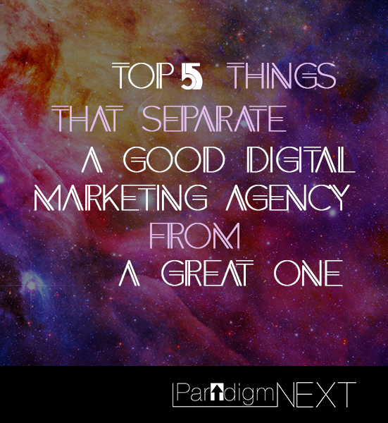 ParadigmNEXT: Top 5 Things that Separate a Good Digital Marketing Agency from a Great One